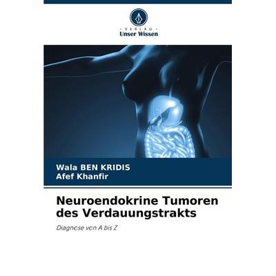 Neuroendokrine Tumoren des Verdauungstrakts, Taschenbuch von Wala Ben Kridis,Afef Khanfir, Verlag Unser Wissen, 978-620-7-53326-8