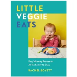 Little Veggie Eats: Easy Weaning Recipes for All the Family to Enjoy, Ratgeber von Rachel Boyett