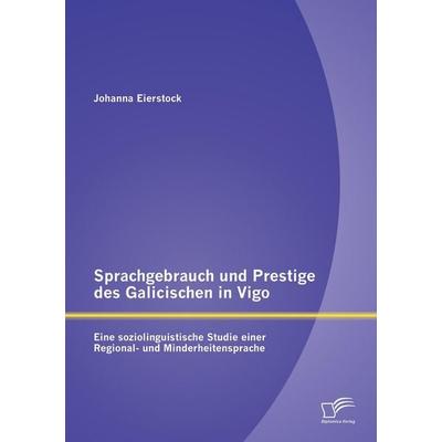 Sprachgebrauch und Prestige des Galicischen in Vigo: Eine soziolinguistische Studie einer Regional- und Minderheitensprache, Taschenbuch von Johanna