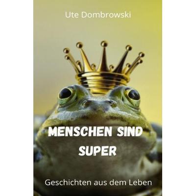 Menschen sind super, Taschenbuch von Ute Dombrowski, Epubli, 978-3-7529-8966-3