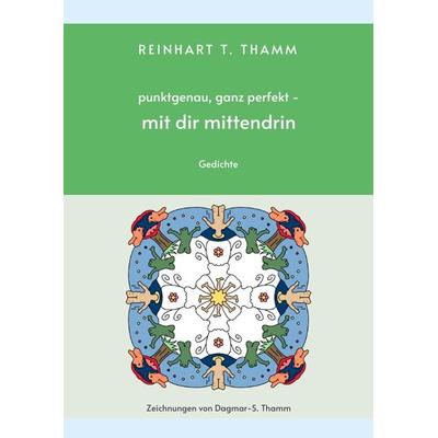 punktgenau, ganz perfekt - mit dir mittendrin, Gebundene Ausgabe von Reinhart T. Thamm, Tredition, 978-3-347-55844-1