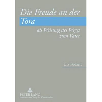 Die Freude an der Tora als Weisung des Weges zum Vater, Taschenbuch von Utz Podzeit, Peter Lang GmbH, Internationaler Verlag der Wissenschaften,