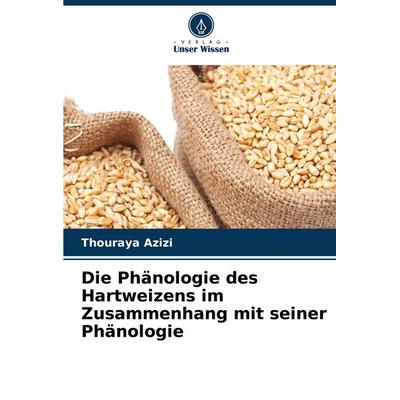 Die Phänologie des Hartweizens im Zusammenhang mit seiner Phänologie, Taschenbuch von Thouraya Azizi, Verlag Unser Wissen, 978-620-7-31211-5