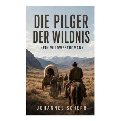 Die Pilger der Wildnis (Ein Wildwestroman), Taschenbuch von Johannes Scherr, E-artnow, 978-80-273-5397-2