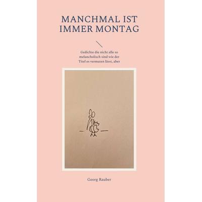 Manchmal ist immer Montag, Gebundene Ausgabe von Georg Rauber, BoD – Books on Demand, 978-3-7568-2192-1