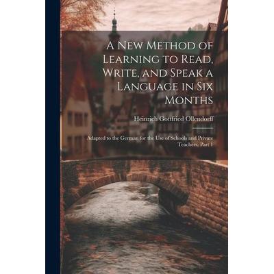 A New Method of Learning to Read, Write, and Speak a Language in Six Months: Adapted to the German for the Use of Schools and Private Teachers, Part