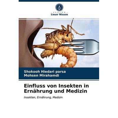 Einfluss von Insekten in Ernährung und Medizin, Taschenbuch von Shokooh Hiedari Parsa,Mohsen Mirahamdi, Verlag Unser Wissen, 978-620-3-66001-2