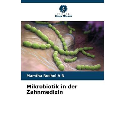 Mikrobiotik in der Zahnmedizin, Taschenbuch von Mamtha Roshni A. R., Verlag Unser Wissen, 978-620-9-56775-9
