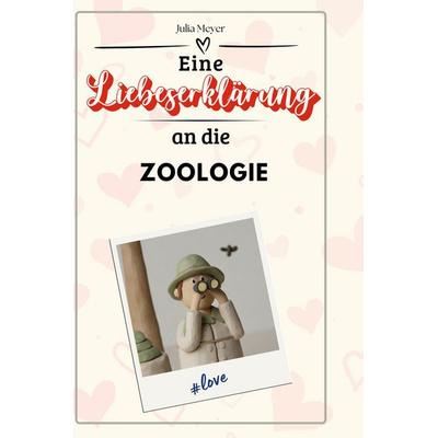 Eine Liebeserklärung an die Zoologie, Gebundene Ausgabe von Julia Meyer, BoD - Books on Demand, 978-3-7591-4363-1