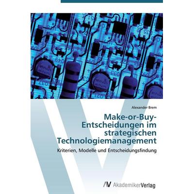 Make-or-Buy-Entscheidungen im strategischen Technologiemanagement, Taschenbuch von Alexander Brem, AV Akademikerverlag, 978-3-639-41129-4