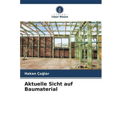Aktuelle Sicht auf Baumaterial, Taschenbuch von Hakan Ça¿Lar, Verlag Unser Wissen, 978-620-5-44034-6