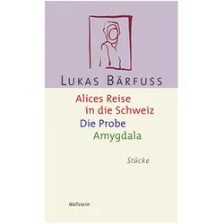 Alices Reise in die Schweiz / Die Probe / Amygdala, Belletristik von Lukas Bärfuss