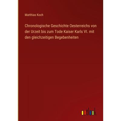 Chronologische Geschichte Oesterreichs von der Urzeit bis zum Tode Kaiser Karls VI. mit den gleichzeitigen Begebenheiten, Gebundene Ausgabe von