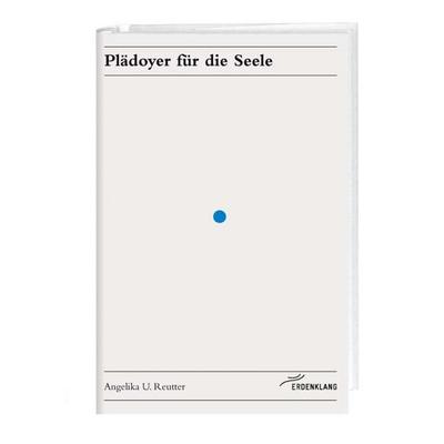 Plädoyer für die Seele, Gebundene Ausgabe von Angelika U. Reutter, Edition Erdenklang, 978-3-9523407-1-4