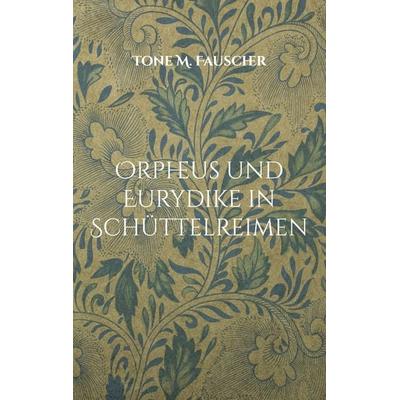 Orpheus und Eurydike in Schüttelreimen, Taschenbuch von Tone M. Fauscher, BoD – Books on Demand, 978-3-7557-3308-9