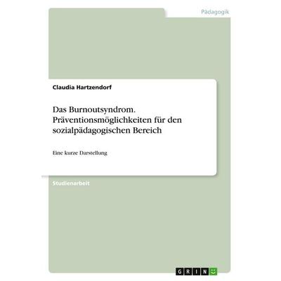 Das Burnoutsyndrom. Präventionsmöglichkeiten für den sozialpädagogischen Bereich, Taschenbuch von Claudia Hartzendorf, GRIN, 978-3-346-30127-7
