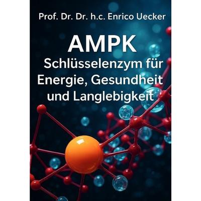 AMPK - Schlüsselenzym für Energie, Gesundheit und Langlebigkeit, Taschenbuch von Enrico Uecker, Epubli, 978-3-565-04017-9