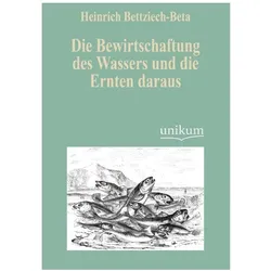 Die Bewirtschaftung des Wassers und die Ernten daraus, Ratgeber von Heinrich Bettziech-Beta