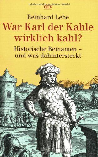 Reinhard Lebe - War Karl der Kahle wirklich kahl?: Historische Beinamen und was dahinter steckt - Preis vom 09.10.2026 07:28:09 h