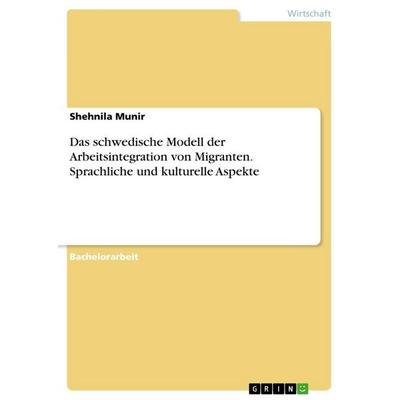 Das schwedische Modell der Arbeitsintegration von Migranten. Sprachliche und kulturelle Aspekte, Taschenbuch von Shehnila Munir, GRIN,