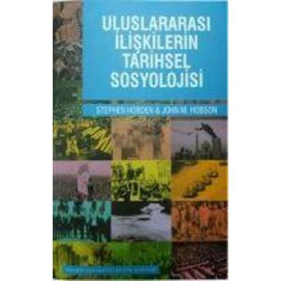Uluslar Arasi Iliskilerin Tarihsel Sosyolojisi, Taschenbuch von John M. Hobson,Stephen Hodben, Sakarya Üniversitesi Kültür Yayinlari