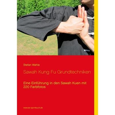 Sawah Kung Fu Grundtechniken, Taschenbuch von Stefan Wahle, BoD – Books on Demand, 978-3-8482-1818-9