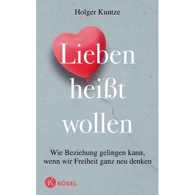 Lieben heißt wollen, Taschenbuch von Holger Kuntze, Kösel, 978-3-466-34683-7