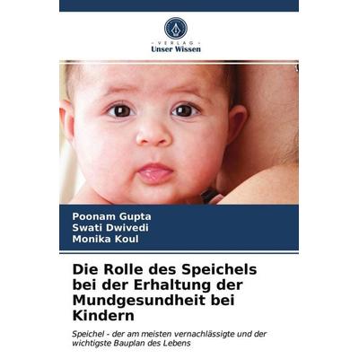 Die Rolle des Speichels bei der Erhaltung der Mundgesundheit bei Kindern, Taschenbuch von Poonam Gupta,Swati Dwivedi,Monika Koul, Verlag Unser Wissen,