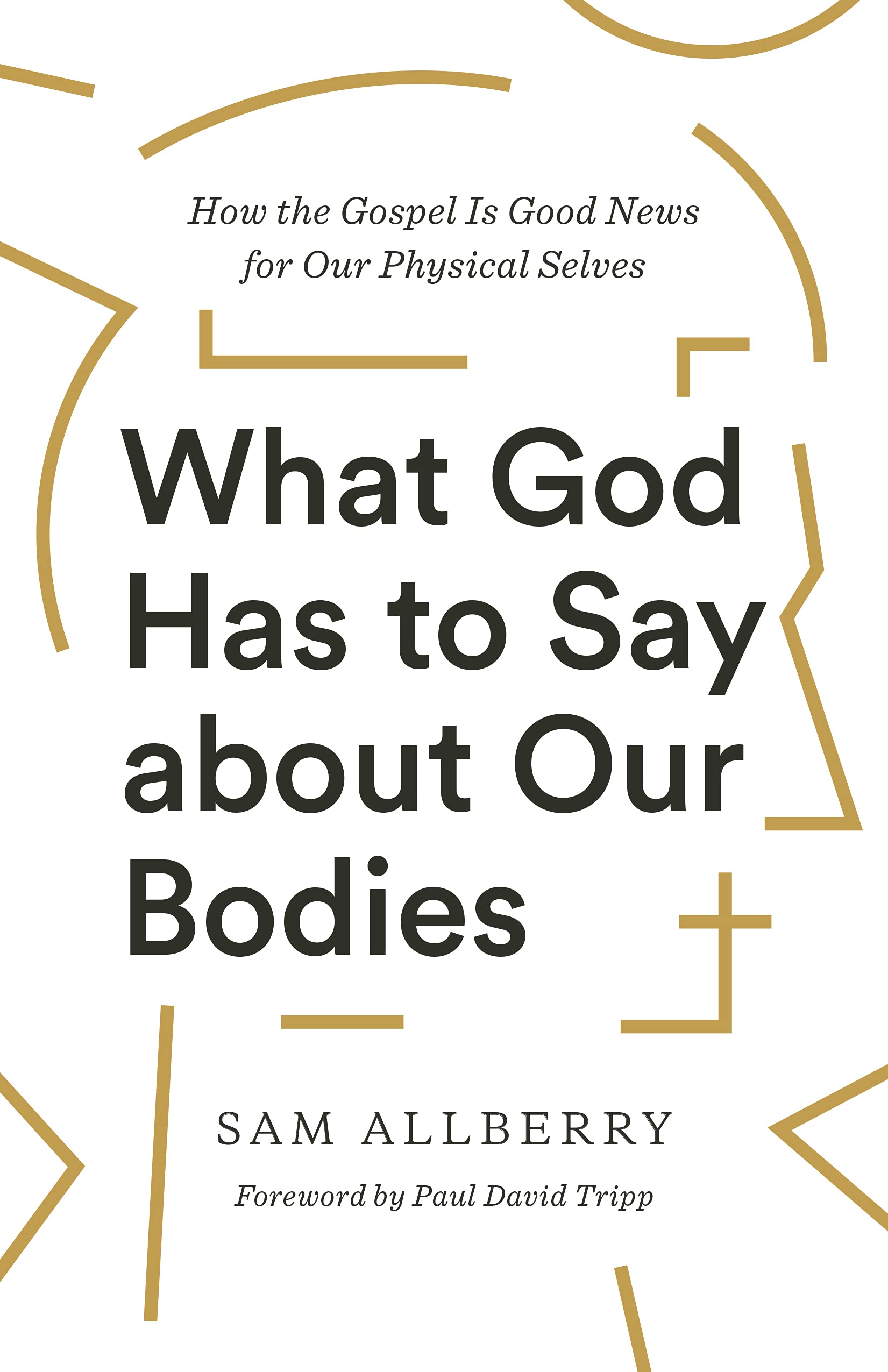 Sam Allberry - What God Has to Say About Our Bodies: How the Gospel Is Good News for Our Physical Selves - Preis vom 12.10.2026 11:37:12 h