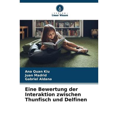 Eine Bewertung der Interaktion zwischen Thunfisch und Delfinen, Taschenbuch von Ana Quan Kiu,Juan Madrid,Gabriel Aldana, Verlag Unser Wissen,