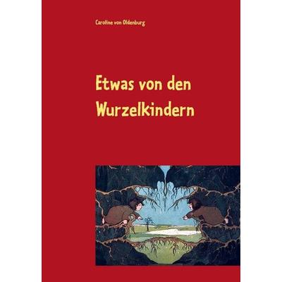 Etwas von den Wurzelkindern, Taschenbuch von Caroline Oldenburg, BoD – Books on Demand, 978-3-7347-9259-5