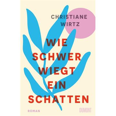 Wie schwer wiegt ein Schatten, Gebundene Ausgabe von Christiane Anna Maria Wirtz, DuMont Buchverlag, 978-3-7558-0021-7