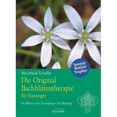 Die Original Bachblütentherapie für Einsteiger, Taschenbuch von Mechthild Scheffer, Irisiana, 978-3-424-15190-9