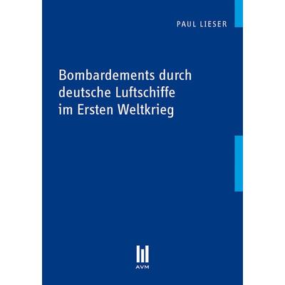 Bombardements durch deutsche Luftschiffe im Ersten Weltkrieg, Taschenbuch von Paul Lieser, Akademische Verlagsgemeinschaft München, 978-3-86924-456-3