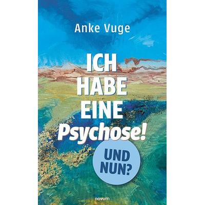 Ich habe eine Psychose! Und nun?, Taschenbuch von Anke Vuge, Novum Verlag, 978-3-7116-0400-2