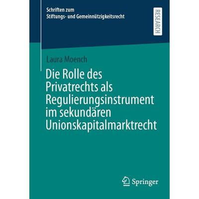 Die Rolle des Privatrechts als Regulierungsinstrument im sekundären Unionskapitalmarktrecht, Taschenbuch von Laura Moench, Springer Fachmedien