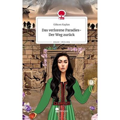 Das verlorene Paradies- Der Weg zurück. Life is a Story - story.one, Gebundene Ausgabe von Gökcen Kaplan, Storylution, 978-3-7115-8193-8