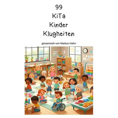99 KiTa Kinder Klugheiten, Taschenbuch von , BoD – Books on Demand, 978-3-7597-3454-9
