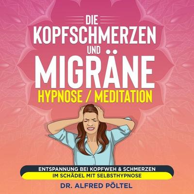 Die Kopfschmerzen und Migräne Hypnose / Meditation - Alfred Pöltel, Audio, 9783986466879