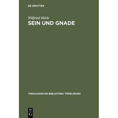 Sein und Gnade, Gebundene Ausgabe von Wilfried Härle, De Gruyter, 978-3-11-005706-5