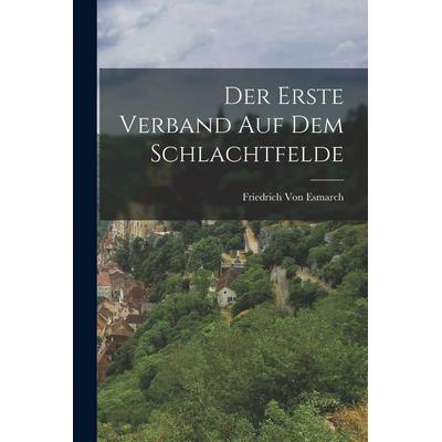 Der erste Verband auf dem Schlachtfelde, Taschenbuch von Friedrich Esmarch, British Library, Historical Print Editions, 978-1-01-616833-5