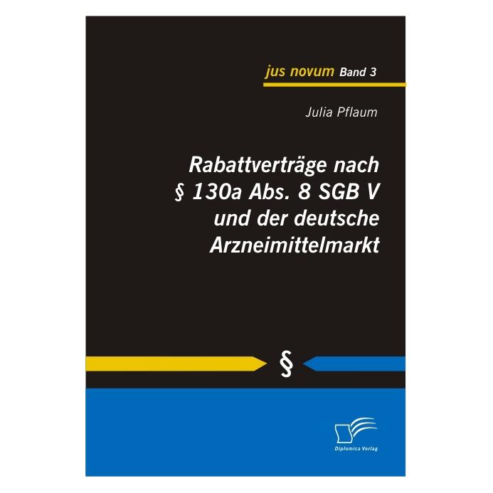 Diplomica Rabattverträge nach § 130a Abs. 8 SGB V und der deutsche Arzneimittelmarkt (Deutsch, Softcover, Julia Pflaum) (55208112)