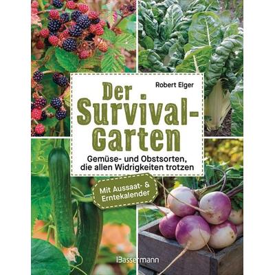 Der Survival-Garten - Gemüse- und Obstsorten, die allen Widrigkeiten trotzen, Taschenbuch von Robert Elger, Bassermann, 978-3-8094-5327-7