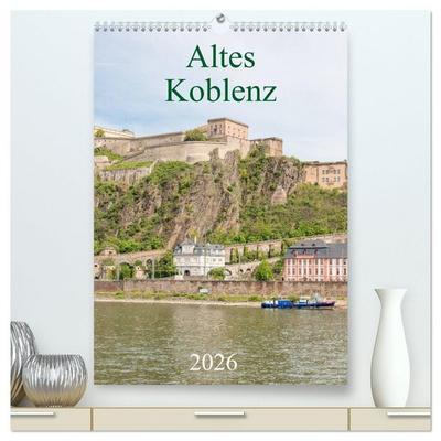 Altes Koblenz (hochwertiger Premium Wandkalender 2026 DIN A2 hoch), Kunstdruck in Hochglanz
