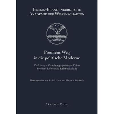 Preußens Weg in die politische Moderne, Gebundene Ausgabe von Bärbel Holtz,Hartwin Spenkuch, De Gruyter, 978-3-05-003580-2