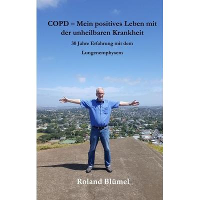 COPD - Mein positives Leben mit der unheilbaren Krankheit, Taschenbuch von Roland Blümel, BoD – Books on Demand, 978-3-7504-4025-8