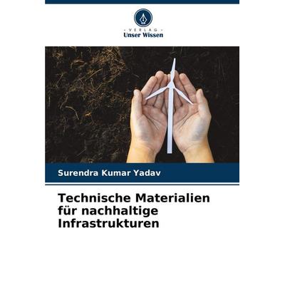 Technische Materialien für nachhaltige Infrastrukturen, Taschenbuch von Surendra Kumar Yadav, Verlag Unser Wissen, 978-620-7-43870-9