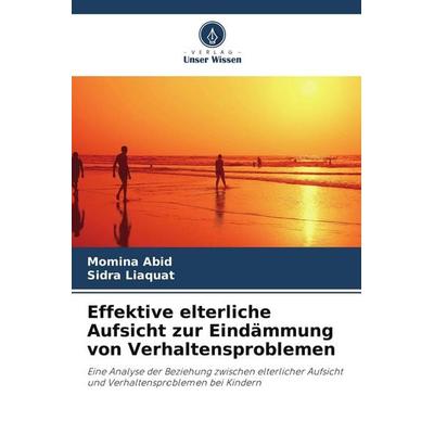Effektive elterliche Aufsicht zur Eindämmung von Verhaltensproblemen, Taschenbuch von Momina Abid,Sidra Liaquat, Verlag Unser Wissen,