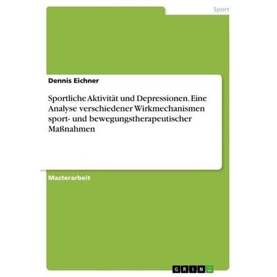 Sportliche Aktivität und Depressionen. Eine Analyse verschiedener Wirkmechanismen sport- und bewegungstherapeutischer Maßnahmen, Taschenbuch von