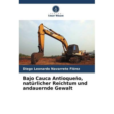 Bajo Cauca Antioqueño, natürlicher Reichtum und andauernde Gewalt, Taschenbuch von Diego Leonardo Navarrete Flórez, Verlag Unser Wissen,